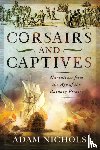 Nichols, Adam - Corsairs and Captives: Narratives from the Age of the Barbary Pirates