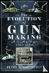 Smithurst, Peter G. - The Evolution of Gun Making
