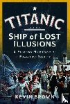 Brown, Kevin - Titanic: Ship of Lost Illusions