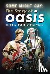 Bowes, Richard - Some Might Say: The Story of Oasis