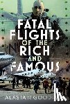 Goodrum, Alastair - Fatal Flights of the Rich and Famous
