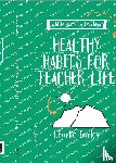 Burley, Charlie - Little Guide for Teachers: Healthy Habits for Teacher Life