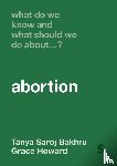 Saroj Bakhru, Tanya, Howard, Grace - What Do We Know and What Should We Do About… Abortion?