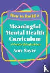 Sayer, Amy - How to Build a Meaningful Mental Health Curriculum