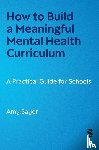 Sayer, Amy - How to Build a Meaningful Mental Health Curriculum