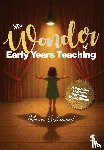 Underwood, Rebecca - The Wonder of Early Years Teaching: A practical guide to nurturing young minds