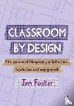 Foster, Jen - Classroom By Design: The uncovered blueprint for behaviour, regulation and engagement