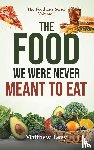 Levy, Matthew - The Food We Were Never Meant to Eat