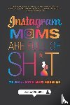 Prosko, Lesley - Instagram Moms are Full of Sh*t