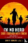 Howard, Gary F. (Jersey) - I'm No Hero, But I Served With Them