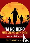 Howard, Gary F. (Jersey) - Howard, G: I'm No Hero, But I Served With Them