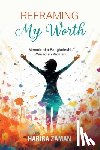 Zaman, Habiba - Reframing My Worth