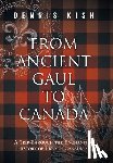 Kish, Dennis - From Ancient Gaul to Canada: A Trip Through the Enchanting History of French Canadians