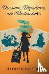 Kauffman, Stephanie - Decisions, Departures, and Destinations