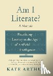 Arthur, Kate - Am I Literate?: Redefining Literacy in the Age of Artificial Intelligence
