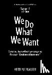 Walker, Keith M. F. - We Do What We Want: Simple, but effective ways to fix our "Broken Want-ers"
