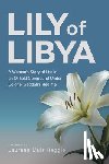Heggie, Laureen Muir - Lily of Libya: A Woman's Story of Life in an Oilfield Compound Under Colonel Gaddafi's Regime