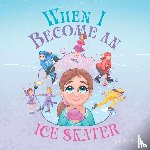 Bowers, Caitlin - When I Become an Ice Skater