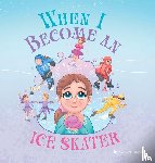 Bowers, Caitlin - When I Become an Ice Skater