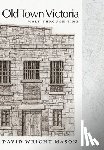 Mason, David Wright - Old Town Victoria: Walk Through Time