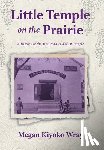 Wray, Megan Kiyoko - Little Temple on the Prairie: A History of the Manitoba Buddhist Temple