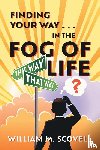 Scovell, William M. - Finding Your Way . . . In the Fog of Life