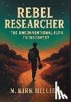 Hillier, N. Kirk - Rebel Researcher: The Unconventional Path to Discovery