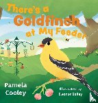 Cooley, Pamela - There's a Goldfinch at My Feeder