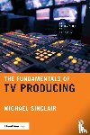 Sinclair, Michael - The Fundamentals of TV Producing