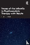 Salomonsson, Bjorn - Traces of the Infantile in Psychoanalytic Therapy with Adults