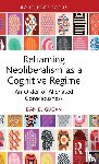 Gugan, Daniel - Reframing Neoliberalism as a Cognitive Regime