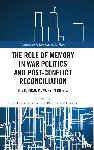  - The Role of Memory in War Politics and Post-Conflict Reconciliation