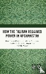 Sheikh, Mona Kanwal (Danish Inst. for International Studies), Mathiasen, Jan Werner (Forsvarsakademiet, Andersen, Lars Erslev (Danish Inst. for International Studies), Krause, Dino (Danish Inst. for International Studies) - How the Taliban Regained Power in Afghanistan