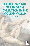 Strehle, Stephen - The Rise and Fall of Christian Civilization in the Modern World