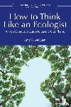 McEuen, Amy B. - How to Think Like an Ecologist