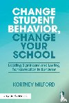 Milford, Kortney - Change Student Behavior, Change Your School