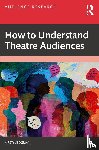 Sedgman, Kirsty - How to Understand Theatre Audiences