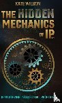Wilson, Kate - The Hidden Mechanics of IP
