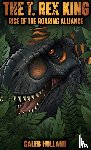 Holland, Caleb - The T. Rex King - Rise of the Roaring Alliance