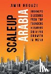 Hegazi, Amir - Scaleup Arabia: Journeys & Lessons from Top Founders & Leaders Driving Growth in MENA