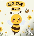 Gudgeon, Stuart - Bee-ing Brave: A Children's Picture Book About Bravery, Courage and Overcoming Fears. Nurturing Self-Esteem, Grit, Confidence and a Growth Mindset In