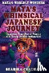 Chauhan, Sharika - Maya's Worldly Wonders: Maya’s Whimsical Japanese Journey