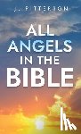 Pitterson, J. - All Angels in The Bible: Unveiling Divine Messengers and Guardians - A Comprehensive Guide to Angelic Presence Across Every Book of the Bible