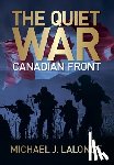 LaLonde, Michael J. - The Quiet War: Canadian Front