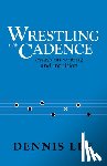 Lee, Dennis - Wrestling with Cadence: Essays on Writing and Intuition