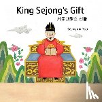 Yoo, Seong Min - King Sejong's Gift 세종대왕의 선물: Bilingual Korean-English A story about the Korean alphabet: Bilingual Ko