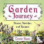 Shaw, Terrie - Garden Journey: Stories, Sketches and Recipes
