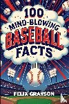Grayson, Felix - 100 Mind-Blowing Baseball Facts