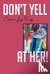 King, Carmen Joy - Don't Yell at Her!: A Memoir of Psychedelics, Crossing Borders, and Finding Freedom from Love Addiction