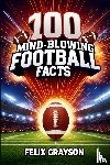 Grayson, Felix - 100 Mind-Blowing Football Facts